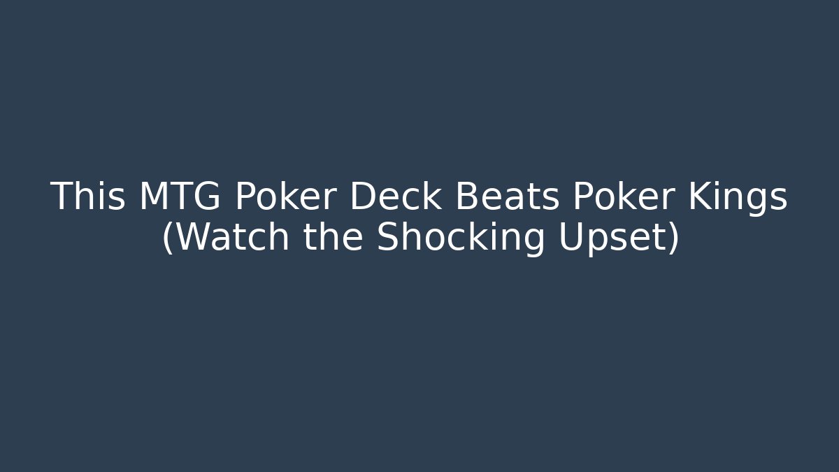 This MTG Poker Deck Beats Poker Kings (Watch the Shocking Upset)