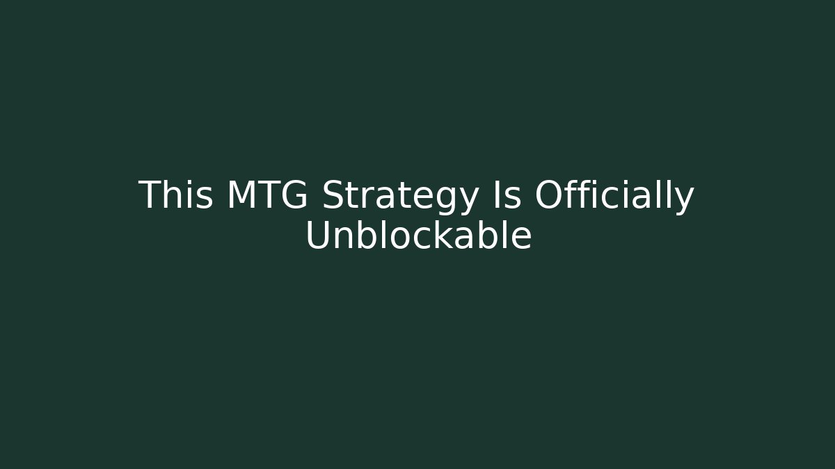 This MTG Strategy Is Officially Unblockable