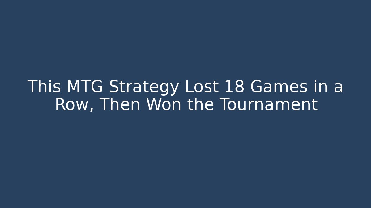 This MTG Strategy Lost 18 Games in a Row, Then Won the Tournament - Critter Realm