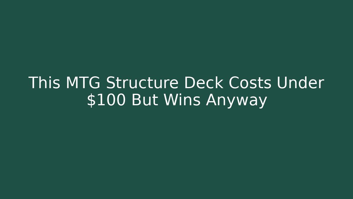 This MTG Structure Deck Costs Under $100 But Wins Anyway