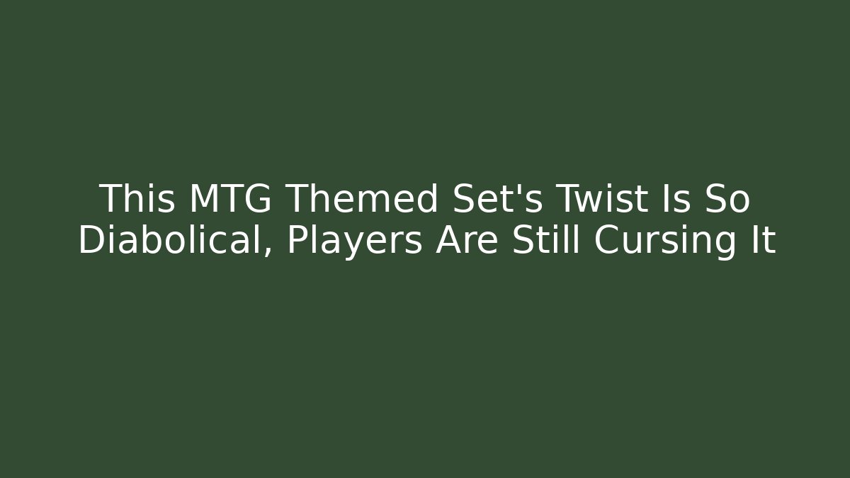 This MTG Themed Set's Twist Is So Diabolical, Players Are Still Cursing It
