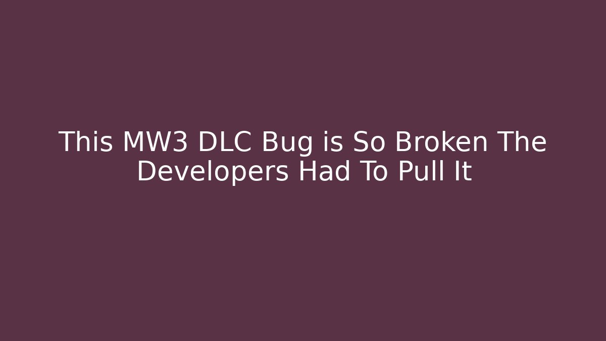 This MW3 DLC Bug is So Broken The Developers Had To Pull It