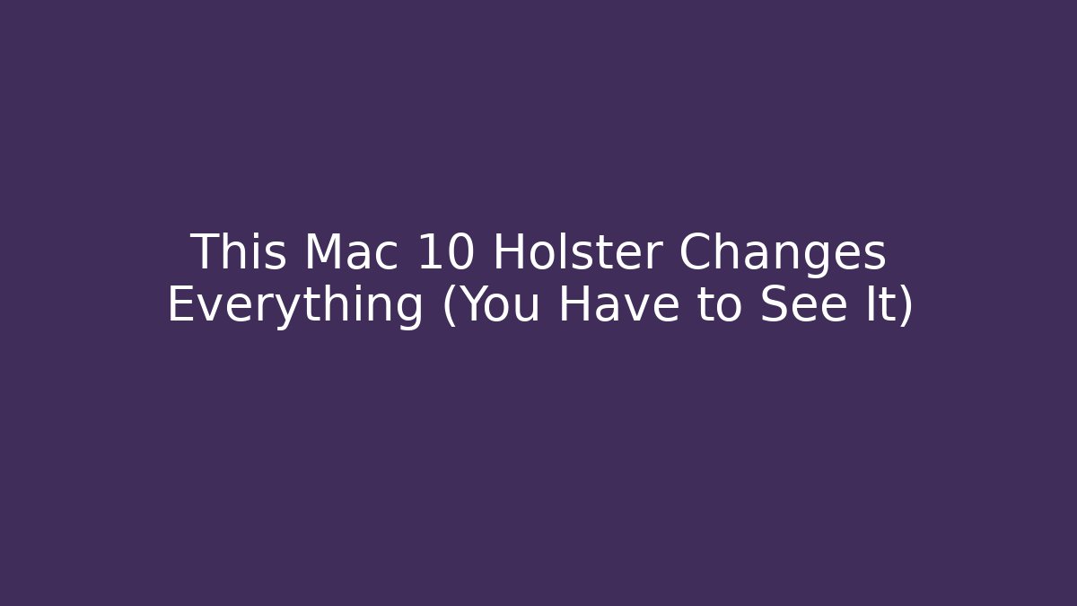 This Mac 10 Holster Changes Everything (You Have to See It)