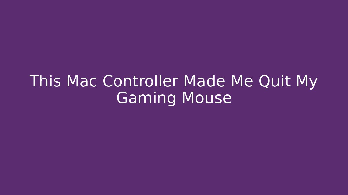 This Mac Controller Made Me Quit My Gaming Mouse - Critter Realm
