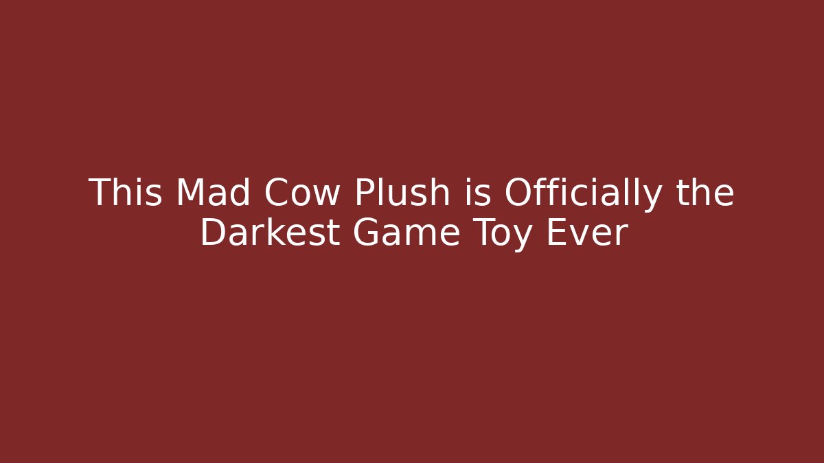 This Mad Cow Plush is Officially the Darkest Game Toy Ever