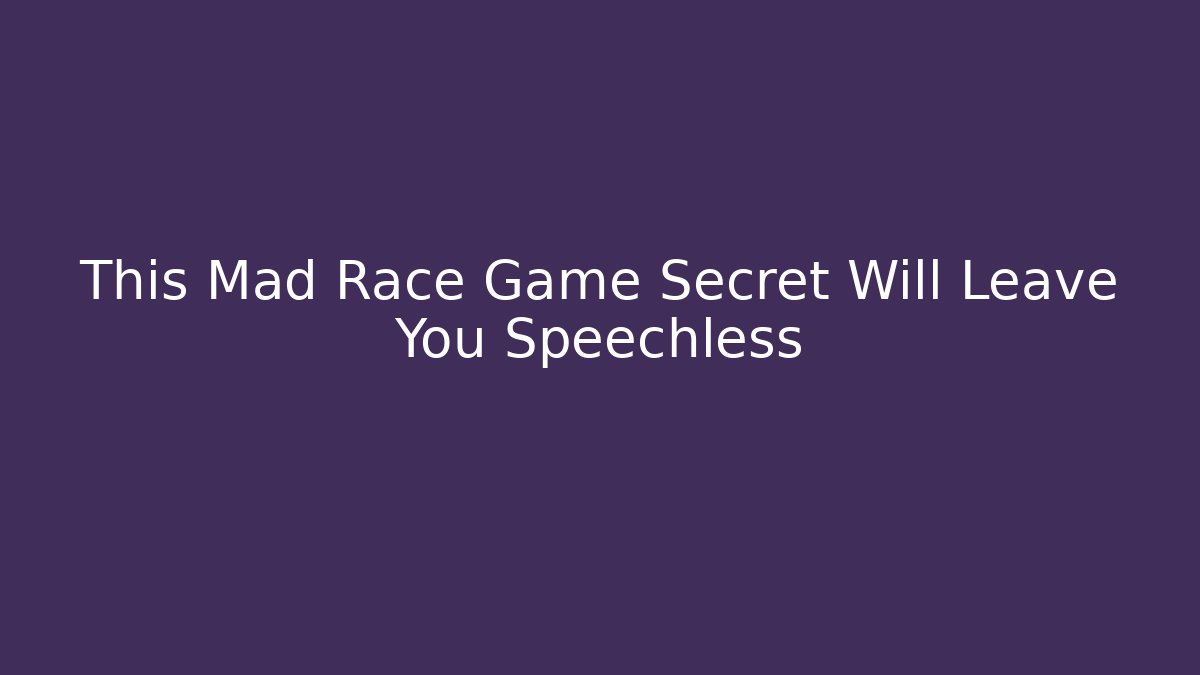 This Mad Race Game Secret Will Leave You Speechless