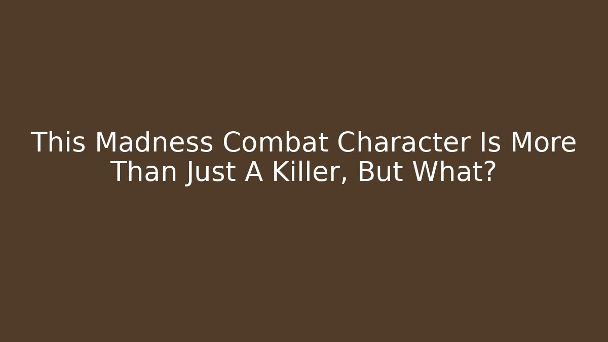 This Madness Combat Character Is More Than Just A Killer, But What?