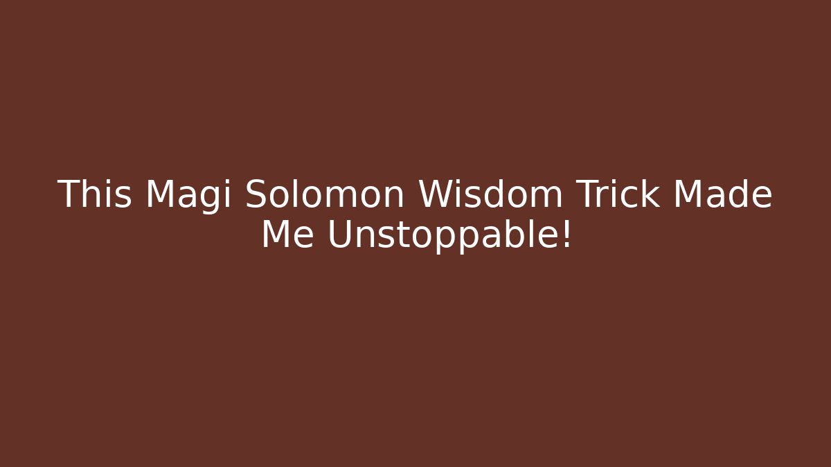 This Magi Solomon Wisdom Trick Made Me Unstoppable!