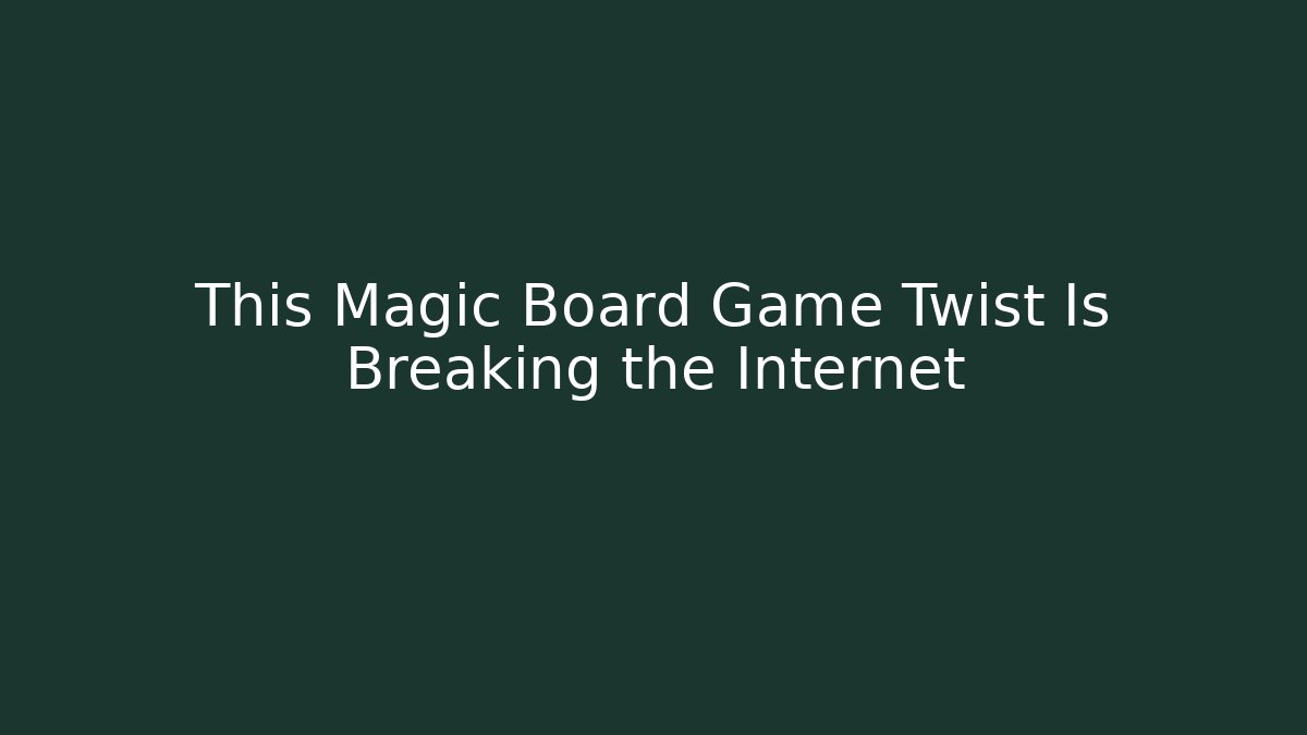 This Magic Board Game Twist Is Breaking the Internet