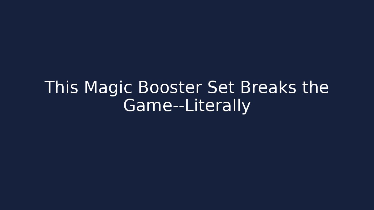 This Magic Booster Set Breaks the Game—Literally