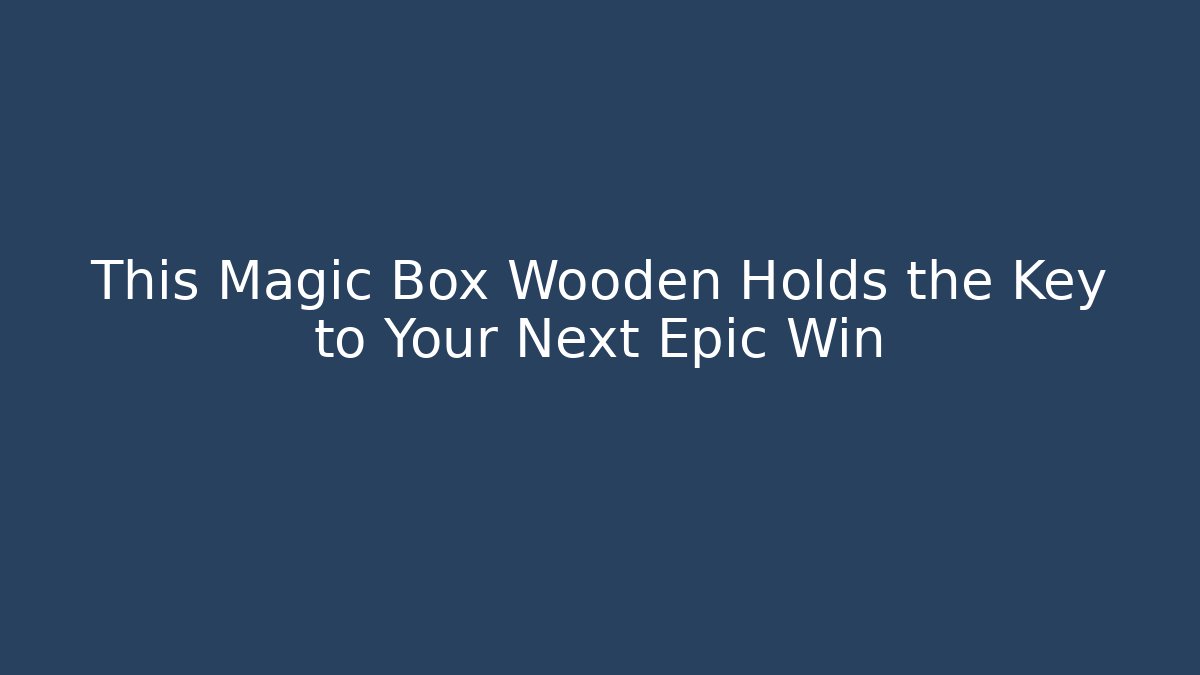 This Magic Box Wooden Holds the Key to Your Next Epic Win