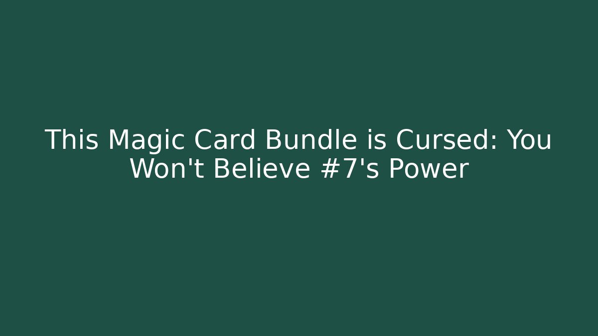 This Magic Card Bundle is Cursed: You Won't Believe #7's Power