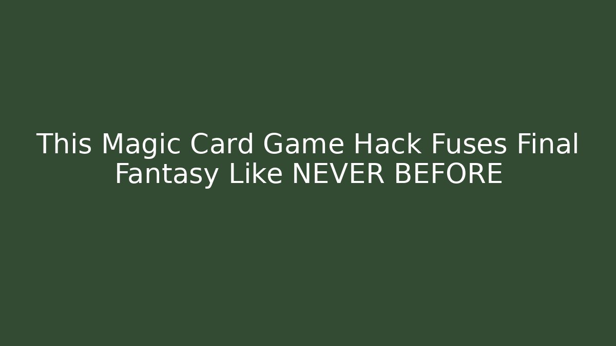 This Magic Card Game Hack Fuses Final Fantasy Like NEVER BEFORE