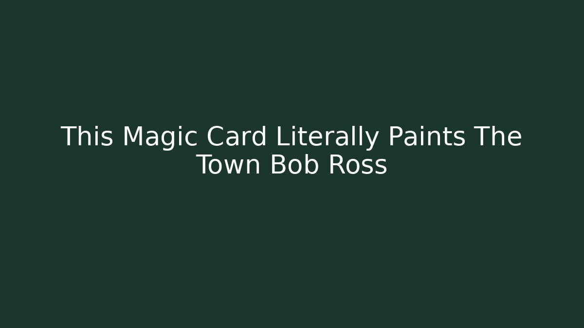 This Magic Card Literally Paints The Town Bob Ross