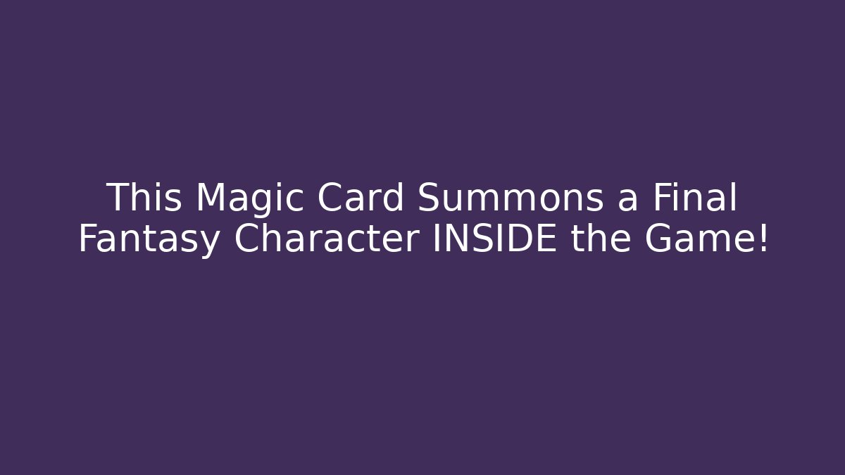 This Magic Card Summons a Final Fantasy Character INSIDE the Game!