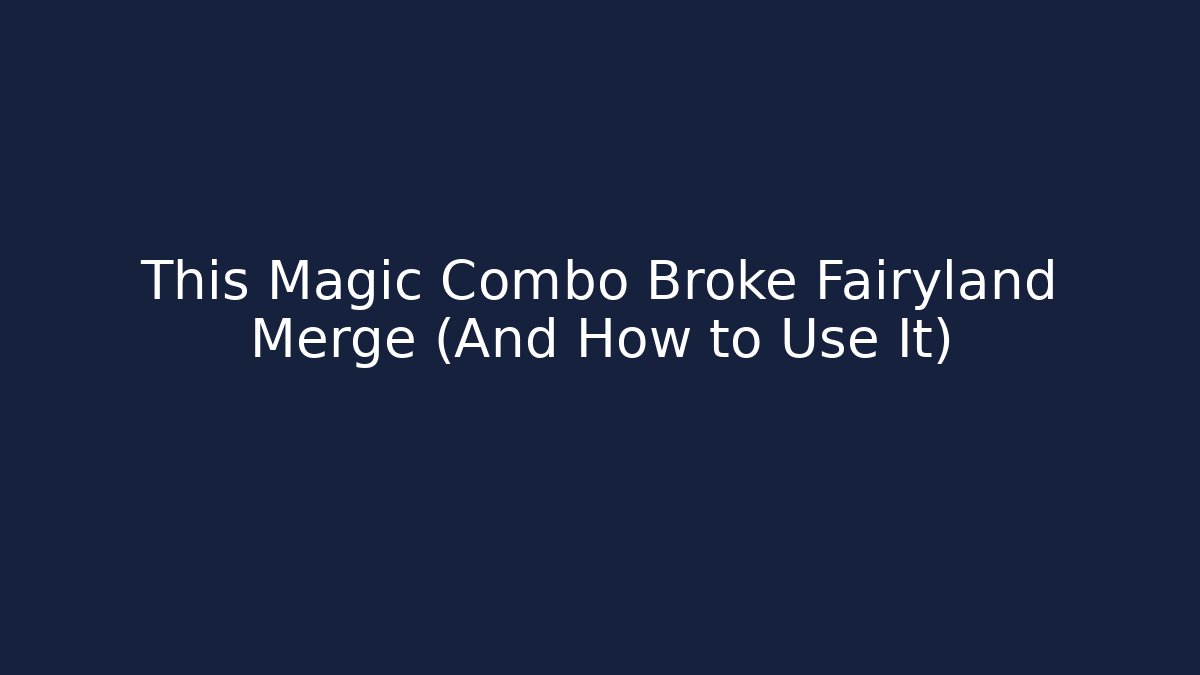 This Magic Combo Broke Fairyland Merge (And How to Use It)
