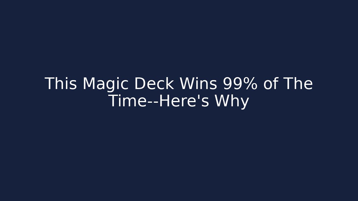 This Magic Deck Wins 99% of The Time—Here's Why