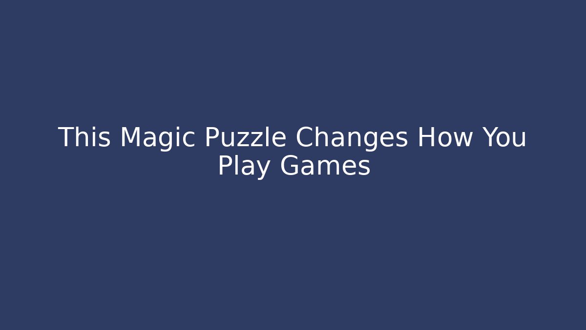 This Magic Puzzle Changes How You Play Games