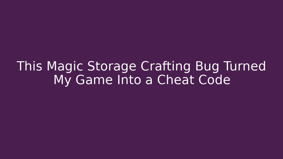 This Magic Storage Crafting Bug Turned My Game Into a Cheat Code
