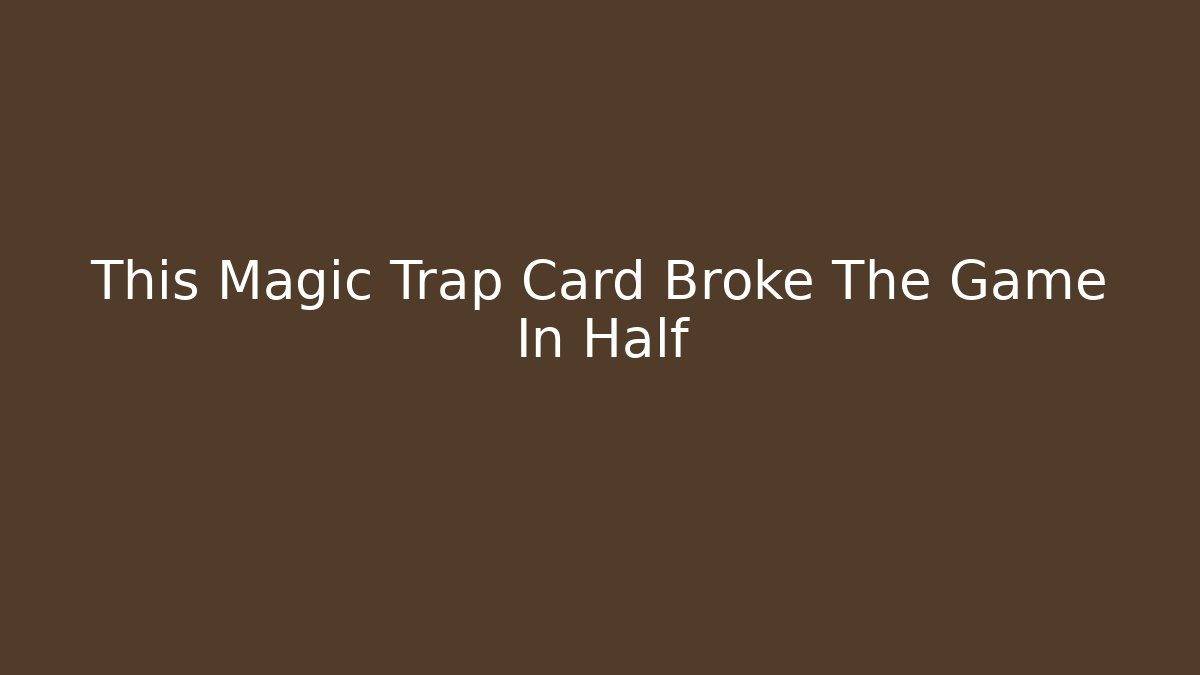 This Magic Trap Card Broke The Game In Half