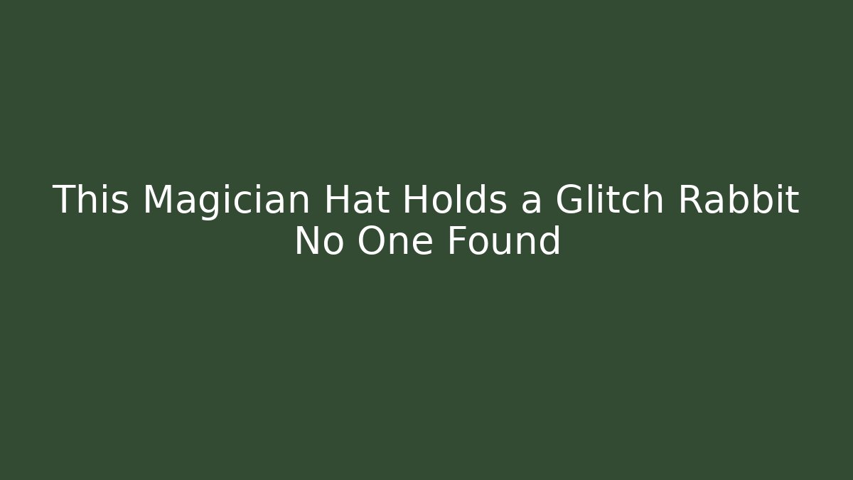This Magician Hat Holds a Glitch Rabbit No One Found