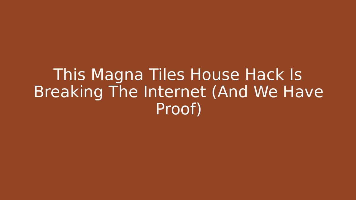 This Magna Tiles House Hack Is Breaking The Internet (And We Have Proof) - Critter Realm