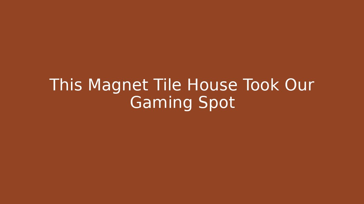 This Magnet Tile House Took Our Gaming Spot