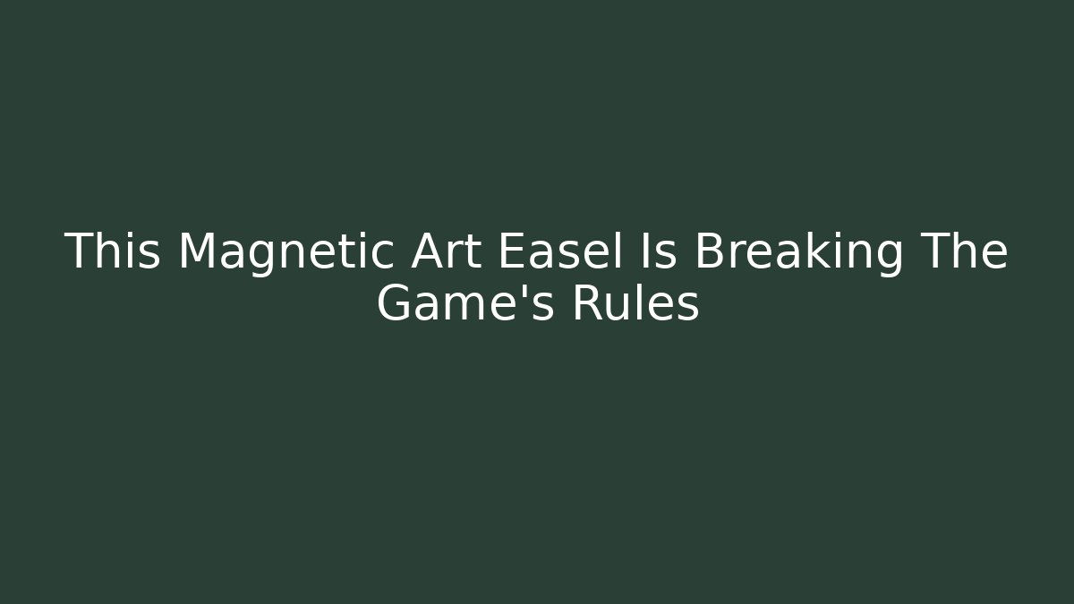 This Magnetic Art Easel Is Breaking The Game’s Rules