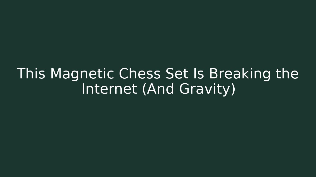 This Magnetic Chess Set Is Breaking the Internet (And Gravity) - Critter Realm