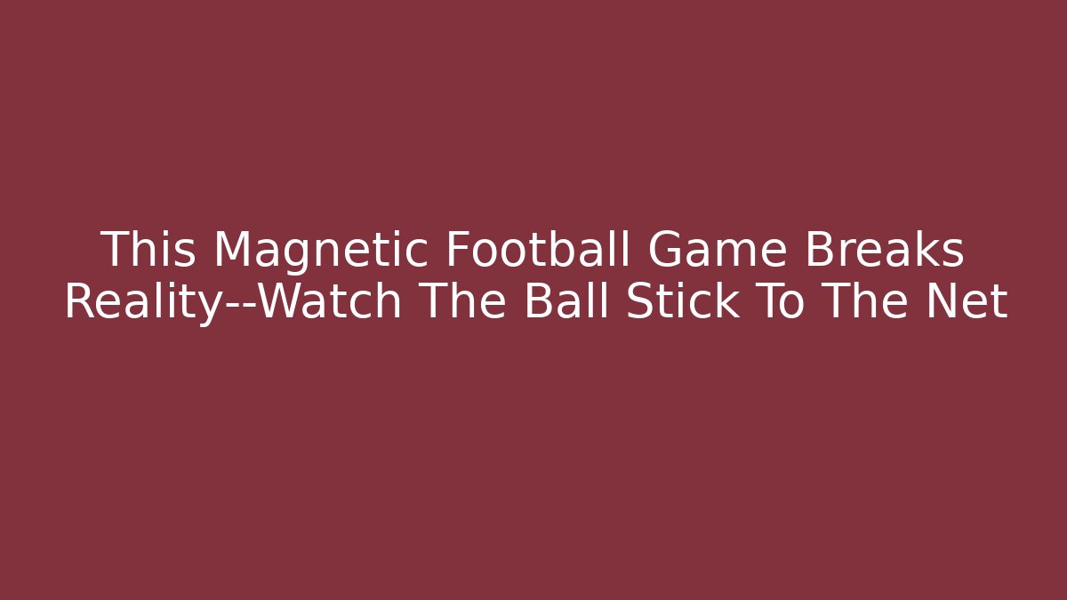 This Magnetic Football Game Breaks Reality—Watch The Ball Stick To The Net