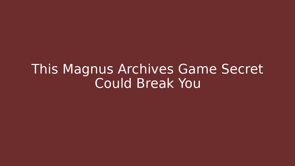 This Magnus Archives Game Secret Could Break You