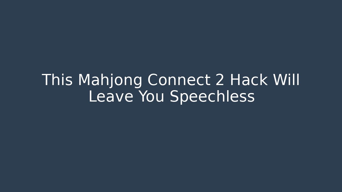 This Mahjong Connect 2 Hack Will Leave You Speechless