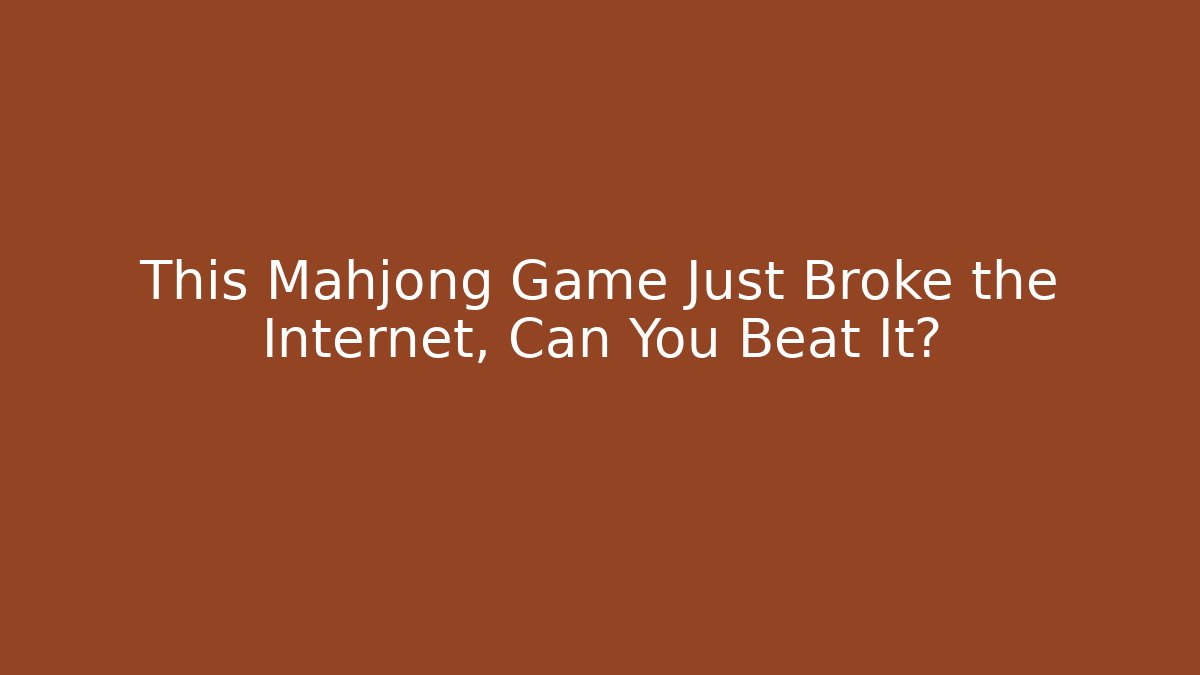 This Mahjong Game Just Broke the Internet, Can You Beat It?