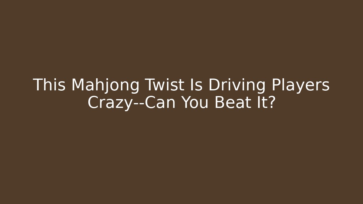 This Mahjong Twist Is Driving Players Crazy—Can You Beat It? - Critter Realm