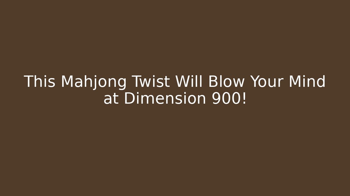 This Mahjong Twist Will Blow Your Mind at Dimension 900!