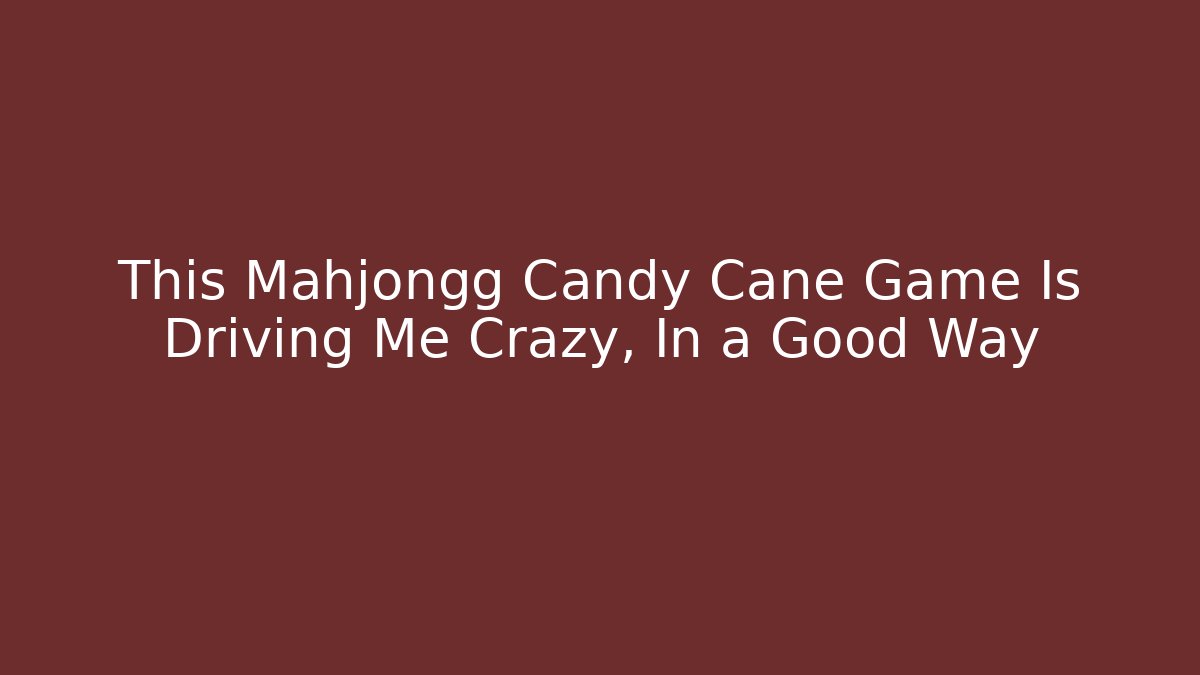 This Mahjongg Candy Cane Game Is Driving Me Crazy, In a Good Way