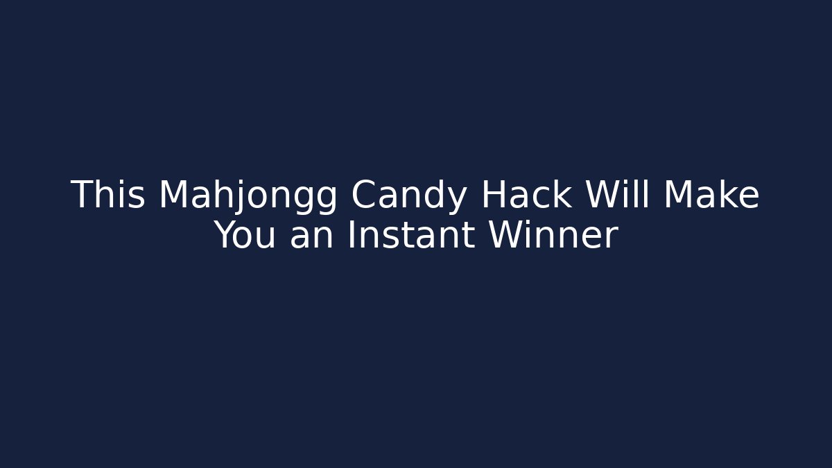 This Mahjongg Candy Hack Will Make You an Instant Winner - Critter Realm