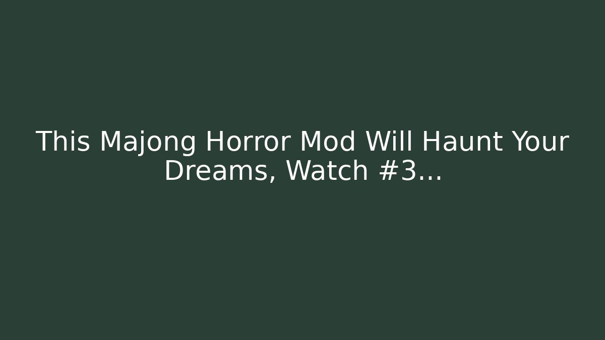 This Majong Horror Mod Will Haunt Your Dreams, Watch #3...