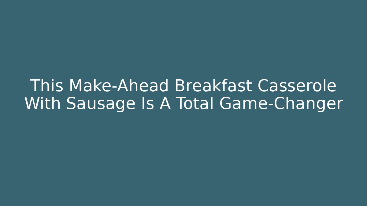 This Make-Ahead Breakfast Casserole With Sausage Is A Total Game-Changer