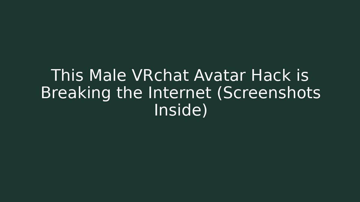 This Male VRchat Avatar Hack is Breaking the Internet (Screenshots Inside) - Critter Realm