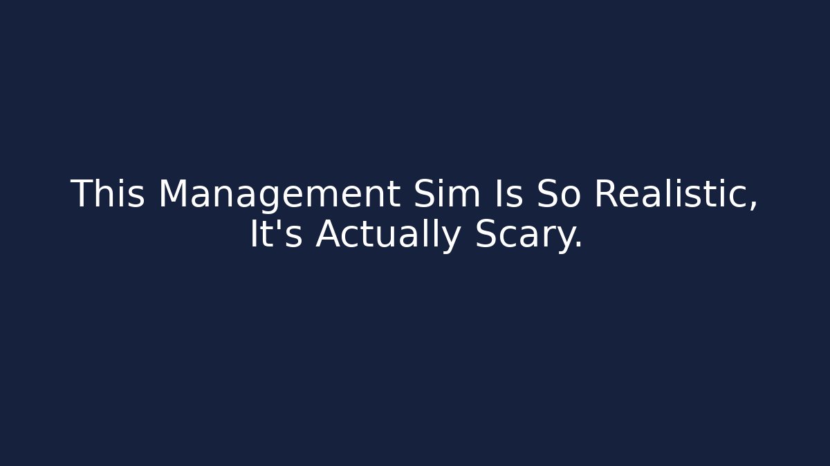 This Management Sim Is So Realistic, It's Actually Scary.