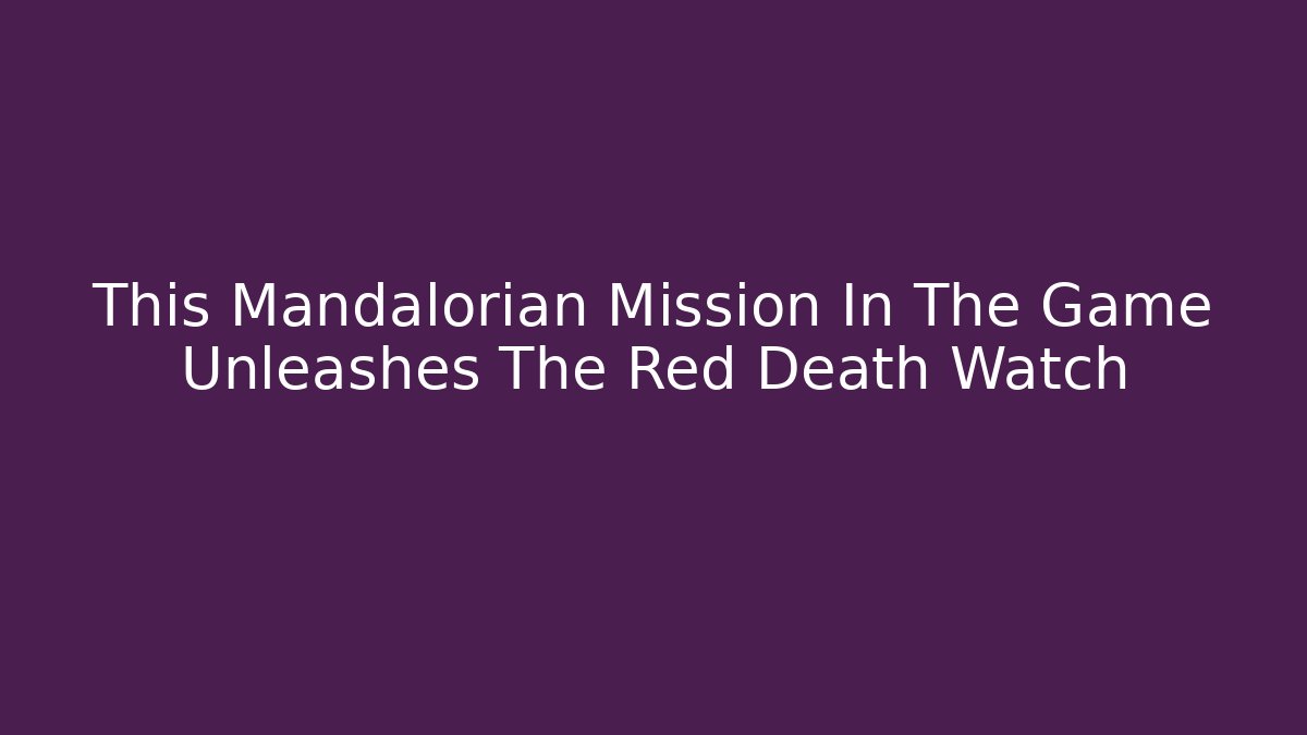 This Mandalorian Mission In The Game Unleashes The Red Death Watch