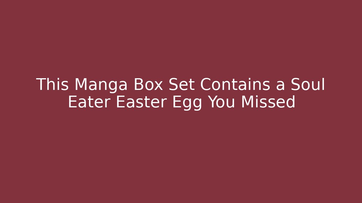 This Manga Box Set Contains a Soul Eater Easter Egg You Missed - Critter Realm