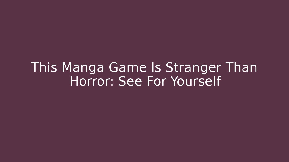This Manga Game Is Stranger Than Horror: See For Yourself