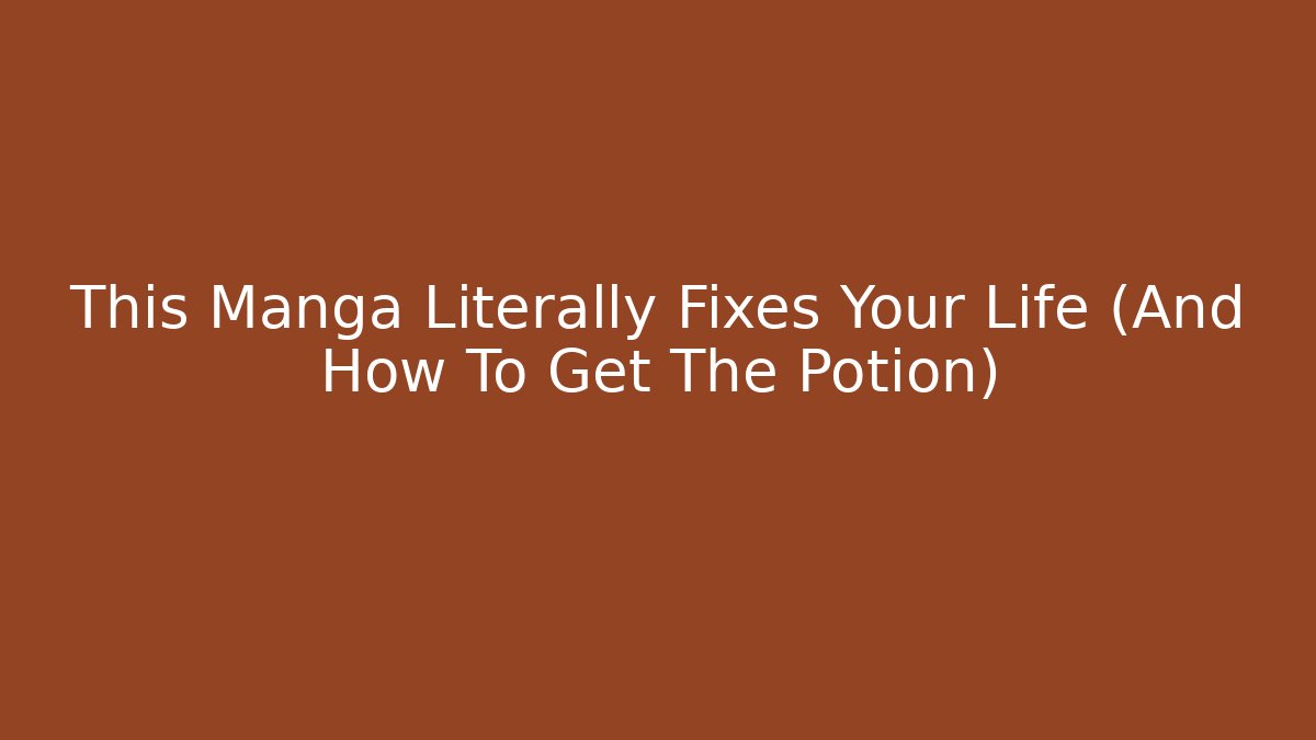 This Manga Literally Fixes Your Life (And How To Get The Potion)