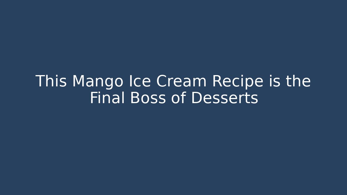 This Mango Ice Cream Recipe is the Final Boss of Desserts