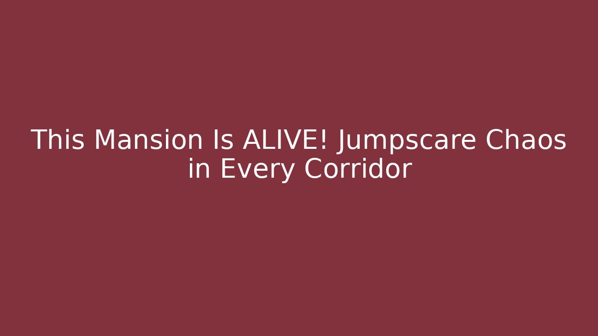 This Mansion Is ALIVE! Jumpscare Chaos in Every Corridor