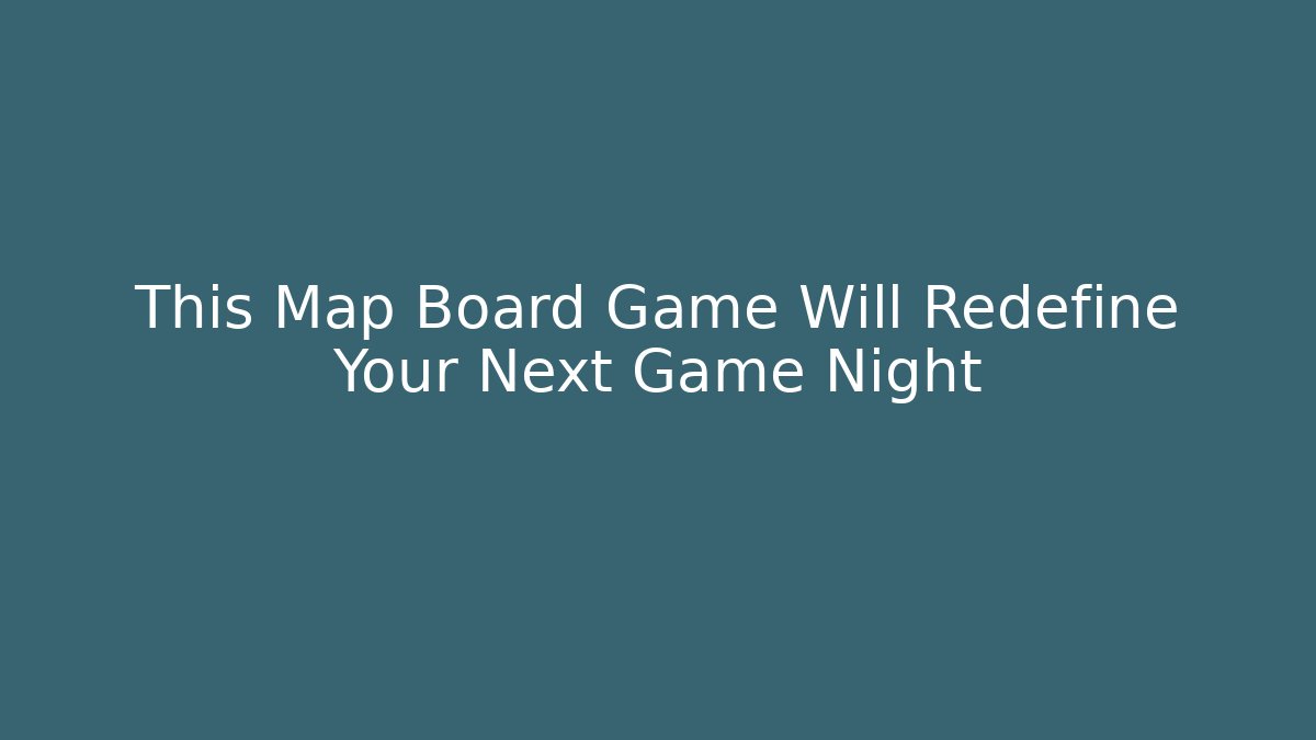 This Map Board Game Will Redefine Your Next Game Night