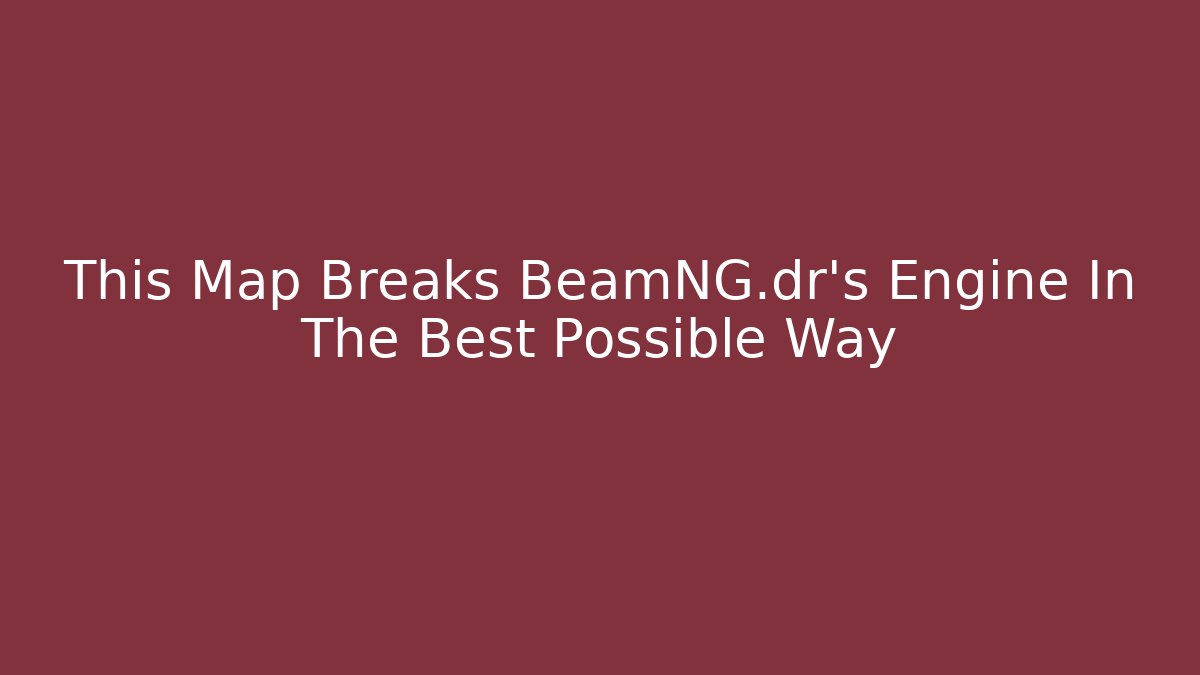 This Map Breaks BeamNG.dr's Engine In The Best Possible Way