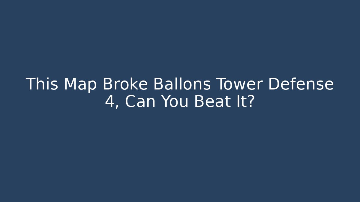 This Map Broke Ballons Tower Defense 4, Can You Beat It?